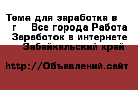 Тема для заработка в 2016 г. - Все города Работа » Заработок в интернете   . Забайкальский край